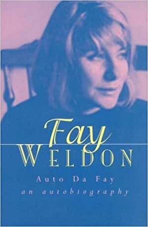 Auto Da Fay : An Autobiography by Fay Weldon