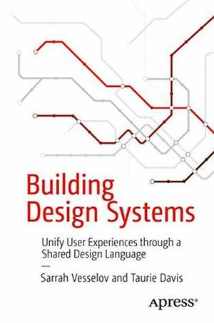 Building Design Systems: Unify User Experiences through a Shared Design Language by Taurie Davis, Sarrah Vesselov