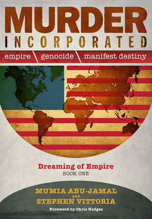 Murder Incorporated: Empire, Genocide, and Manifest Destiny: Book One by Stephen Vittoria, Mumia Abu-Jamal, Chris Hedges