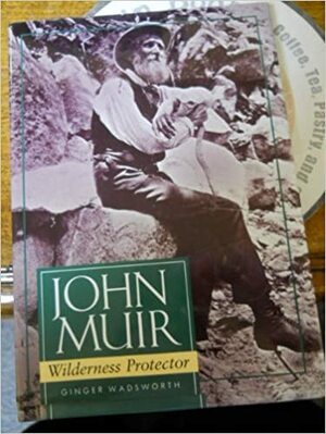 John Muir, Wilderness Protector by Ginger Wadsworth