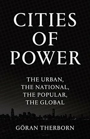 Cities of Power: The Urban, The National, The Popular, The Global by Göran Therborn