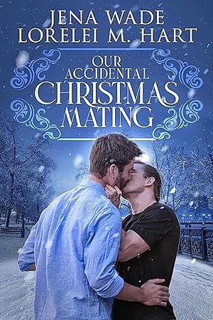 Our Accidental Christmas Mating by Jena Wade, Lorelei M. Hart