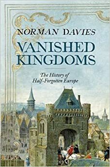 Reinos Desaparecidos: História de uma Europa Quase Esquecida by Norman Davies