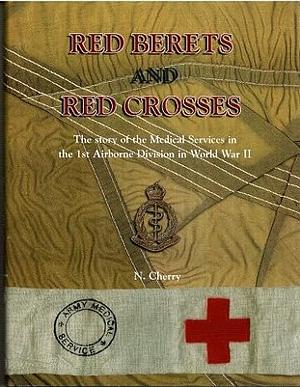 Red Berets and Red Crosses: The Story of the Medical Services in the 1st Airborne Division in World War II by Niall Cherry