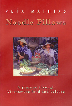 Noodle Pillows: A Journey Through Vietnamese Food and Culture by Peta Mathias