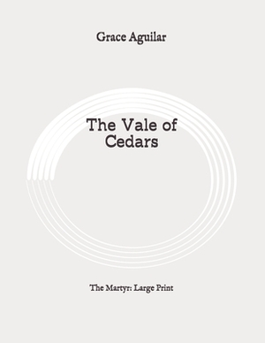 The Vale of Cedars: The Martyr: Large Print by Grace Aguilar