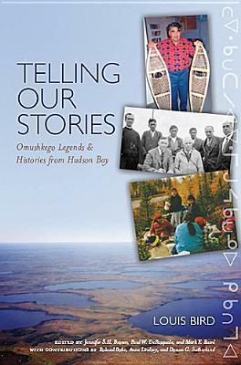 Telling Our Stories: Omushkego Legends and Histories from Hudson Bay by Louis Bird