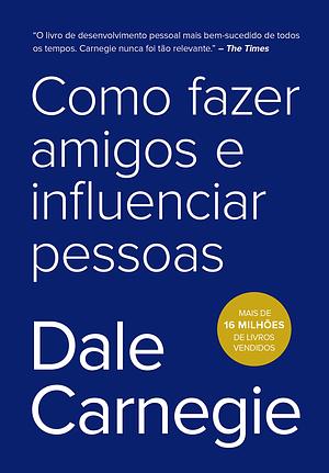 Como fazer amigos e influenciar pessoas by Dale Carnegie