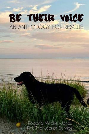 Be Their Voice: An Anthology for Rescue by Rogena Mitchell-Jones