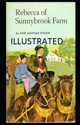 Rebecca of Sunnybrook Farm Illustrated by Kate Douglas Wiggin