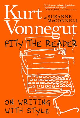 Pity the Reader: On Writing with Style by Suzanne McConnell, Kurt Vonnegut