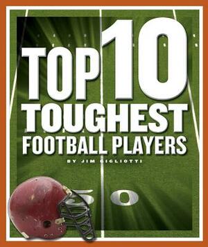 Top 10 Toughest Football Players by Jim Gigliotti