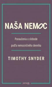 Naša nemoc. Ponaučenia o slobode podľa nemocničného denníka by Timothy Snyder