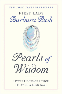 Pearls of Wisdom: Little Pieces of Advice (That Go a Long Way) by Barbara Bush