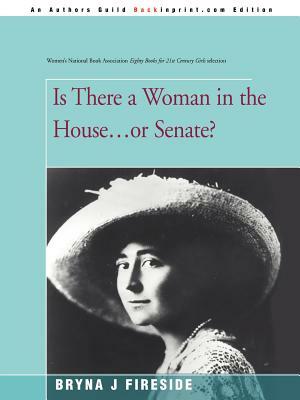 Is There a Woman in the House...or Senate? by Bryna J. Fireside