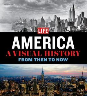 LIFE America: A Visual History--From Then to Now by LIFE