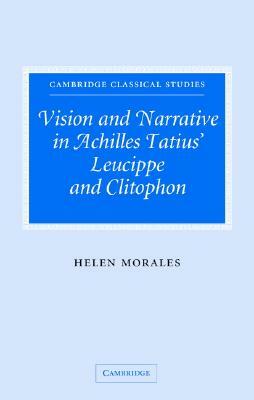 Vision and Narrative in Achilles Tatius' Leucippe and Clitophon by Helen Morales