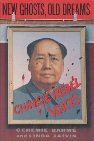 New Ghosts, Old Dreams: Chinese Rebel Voices by Geremie R. Barmé, Linda Jaivin