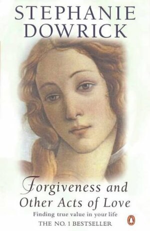 Forgiveness and Other Acts of Love: Finding True Value in Your Life by Stephanie Dowrick