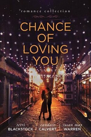 Chance of Loving You by Susan May Warren, Candace Calvert, Terri Blackstock