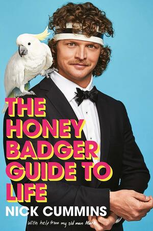 The Honey Badger Guide to Life by Nick Cummins