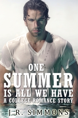 One Summer Is All We Have: A College Romance Story by J. R. Simmons