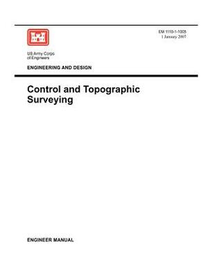 Engineering and Design: Control and Topographic Surveying (Engineer Manual EM 1110-1-1005) by Us Army Corps of Engineers