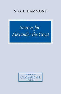 Sources for Alexander the Great: An Analysis of Plutarch's 'life' and Arrian's 'anabasis Alexandrou' by N. G. L. Hammond