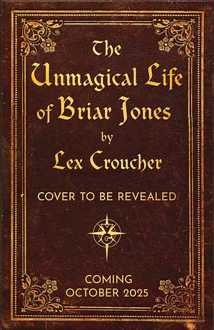 The Unmagical Life of Briar Jones by Lex Croucher