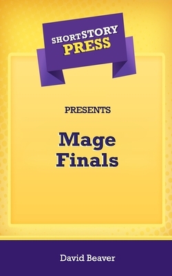 Short Story Press Presents Mage Finals by David Beaver