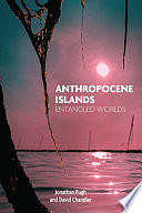 Anthropocene Islands: Entangled Worlds by David Chandler, Jonathan Pugh