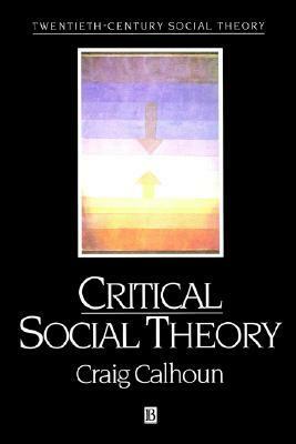 Critical Social Theory: Culture, History, and the Challenge of Difference by Craig J. Calhoun