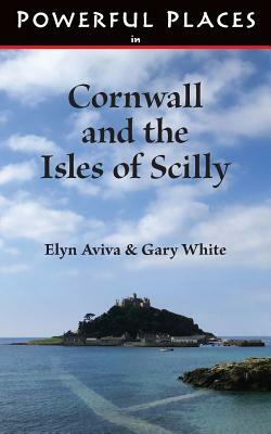 Powerful Places in Cornwall and the Isles of Scilly by Gary White, Elyn Aviva