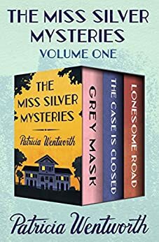 The Miss Silver Mysteries: Grey Mask, The Case Is Closed, and Lonesome Road by Patricia Wentworth