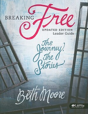 Breaking Free - Leader Guide: The Journey, the Stories by Beth Moore