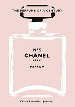 Chanel No. 5: The Perfume of a Century by Chiara Pasqualetti Johnson