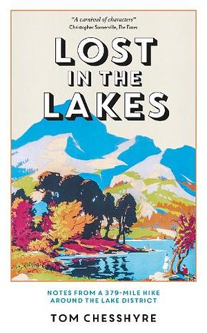 Lost in the Lakes: Notes from a 379-Mile Hike Around the Lake District by Tom Chesshyre