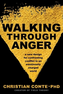 Walking Through Anger: A New Design for Confronting Conflict in an Emotionally Charged World by Christian Conte