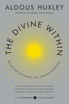 The Divine Within: Selected Writings on Enlightenment by Aldous Huxley, Huston Smith