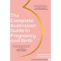 The Complete Australian Guide to Pregnancy and Birth by Sophie Walker, Jodi Wilson
