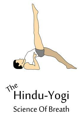 The Hindu-Yogi Science Of Breath by Yogi Ramacharaka