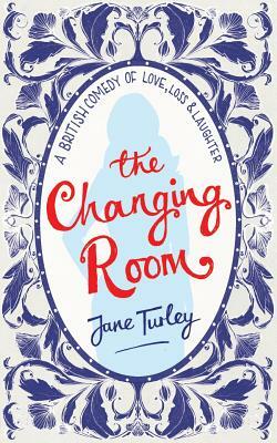 The Changing Room: A British Comedy of Love, Loss and Laughter by Jane Turley