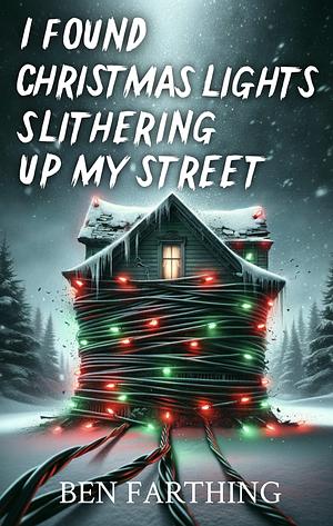 I Found Christmas Lights Slithering Up My Street  by Ben Farthing