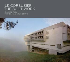 Le Corbusier: The Built Work by Jean-Louis Cohen, Richard Pare