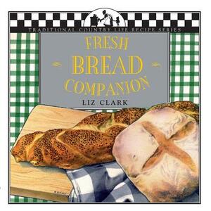 Fresh Bread Companion by Liz Clark