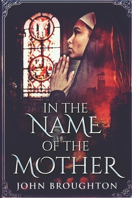 In The Name Of The Mother: Large Print Edition by John Broughton