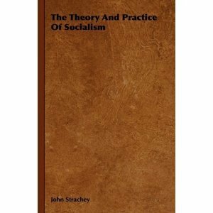 The Theory and Practice of Socialism by John Strachey