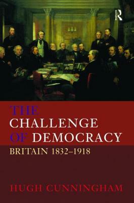The Challenge of Democracy: Britain 1832-1918 by Hugh Cunningham
