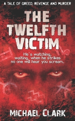 The Twelfth Victim: He's watching... waiting... when he strikes no one will hear you scream... by Michael Clark