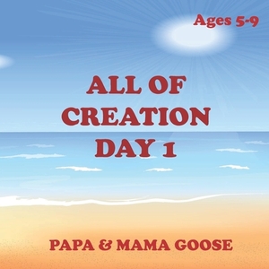 All of Creation - Day 1 by Papa &. Mama Goose